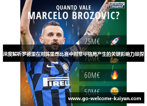 深度解析罗德里在对阵里昂比赛中对意甲格局产生的关键影响力量探 深度解析罗德里在对阵里昂比赛中对意甲格局产生的关键影响力量探