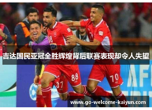 吉达国民亚冠全胜辉煌背后联赛表现却令人失望 吉达国民亚冠全胜辉煌背后联赛表现却令人失望